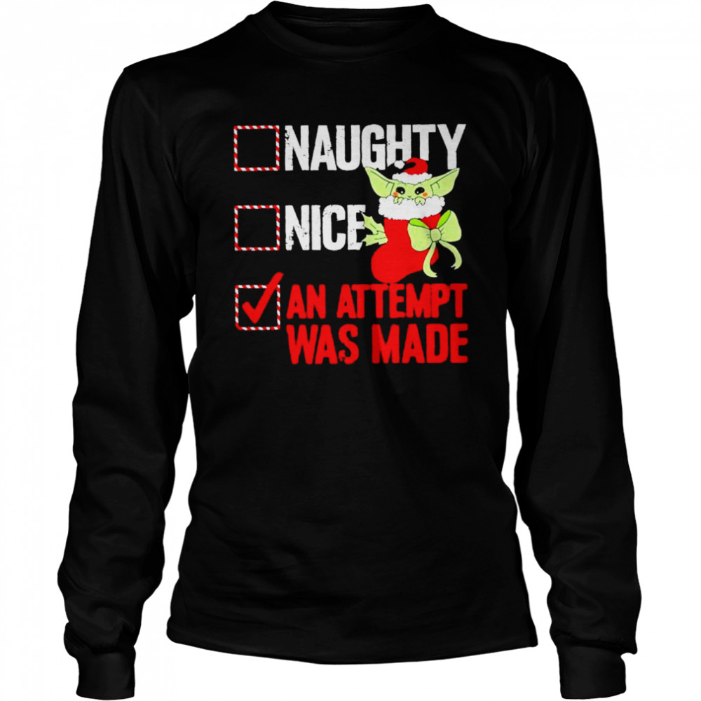 Awesome baby Yoda naughty nice an attempt was made Christmas shirt Long Sleeved T-shirt