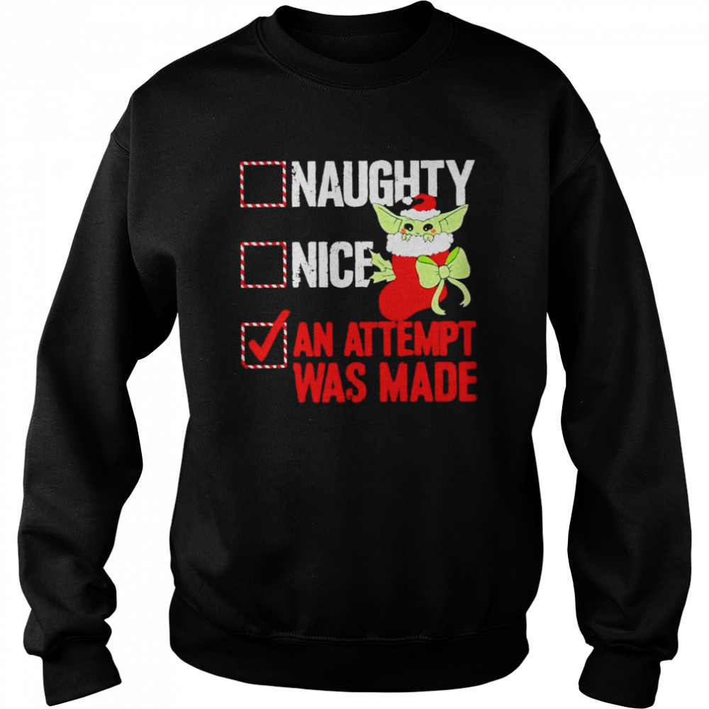 Awesome baby Yoda naughty nice an attempt was made Christmas shirt Unisex Sweatshirt