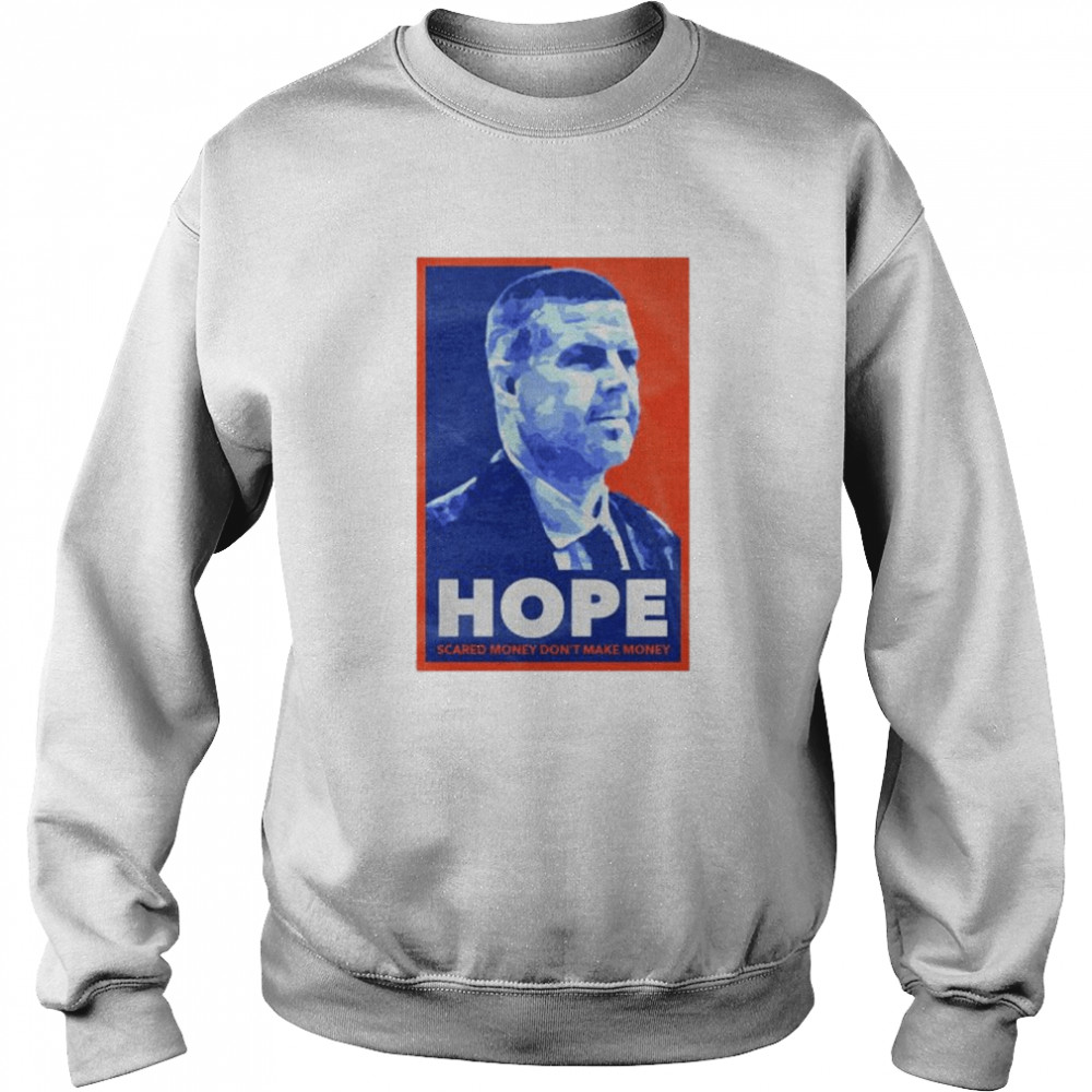 Hope scared money dont make money shirt Unisex Sweatshirt