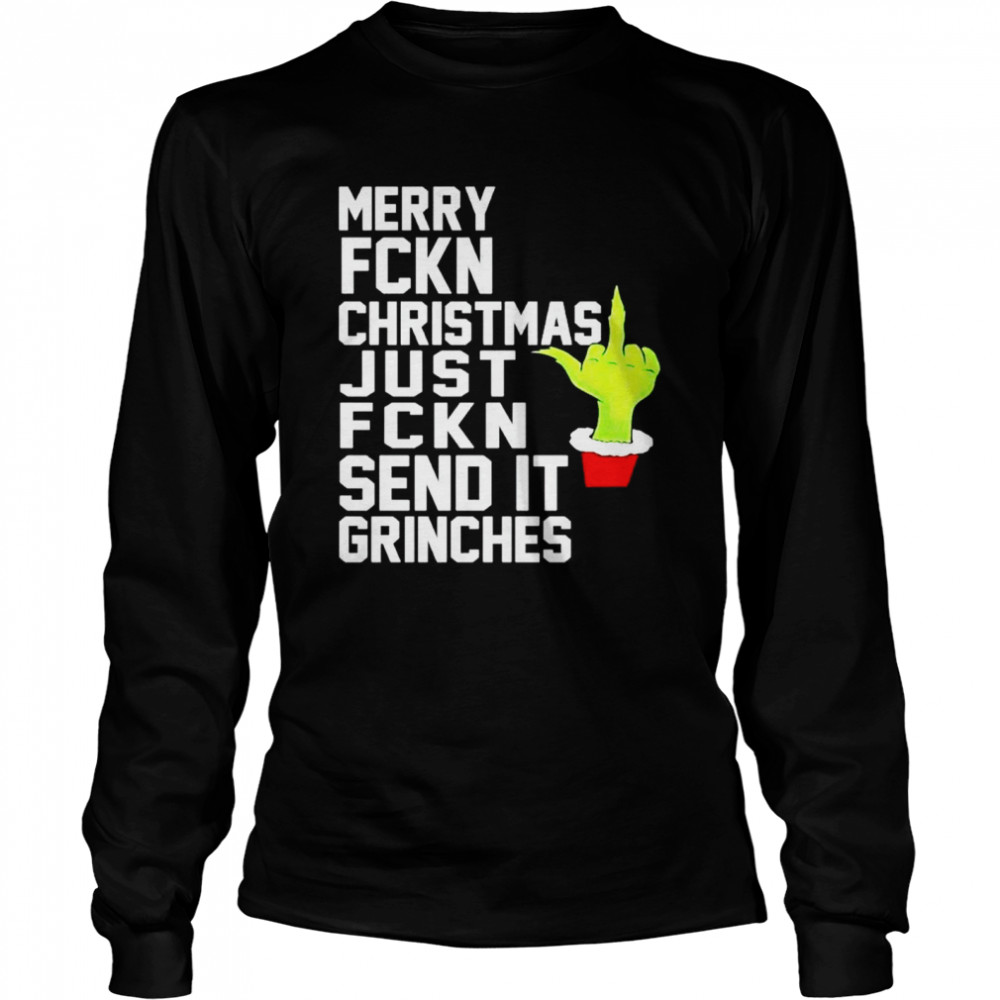 Merry fucking Christmas just fucking send it grinches shirt Long Sleeved T-shirt