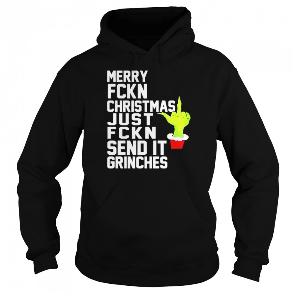 Merry fucking Christmas just fucking send it grinches shirt Unisex Hoodie