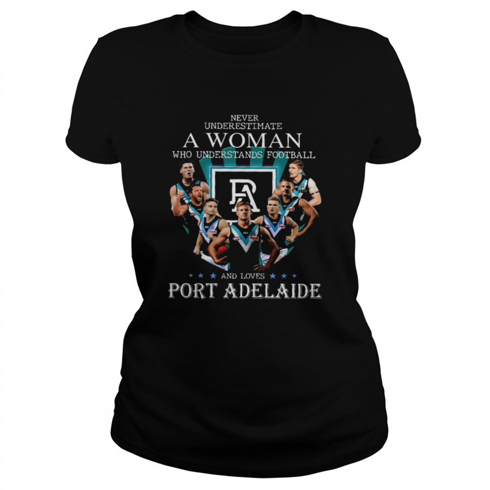 Never Underestimate A Woman Who Understands Football And Loves Port Adelaide shirt Classic Women's T-shirt