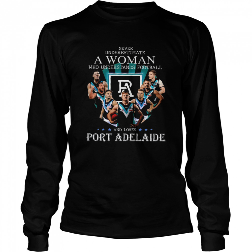 Never Underestimate A Woman Who Understands Football And Loves Port Adelaide shirt Long Sleeved T-shirt