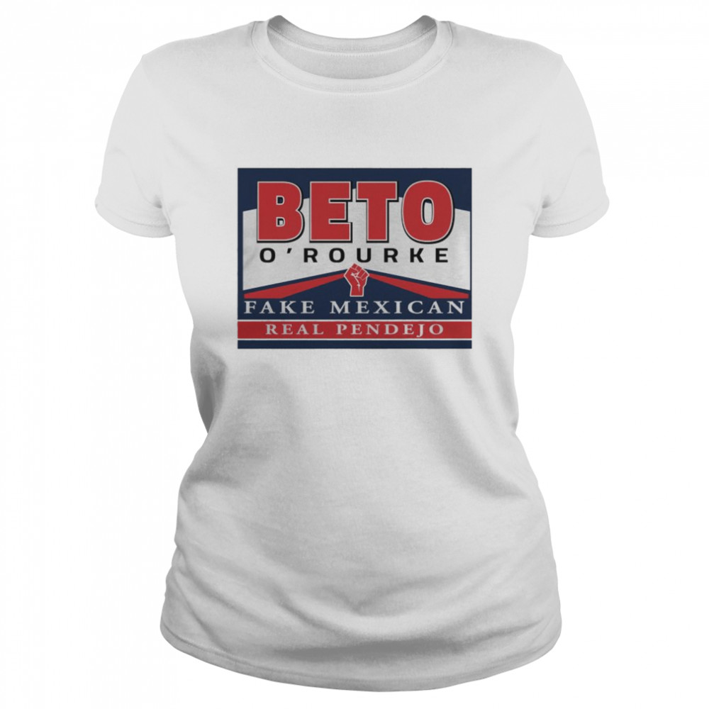 Nice beto O’rourke fake Mexican real Pendejo shirt Classic Women's T-shirt