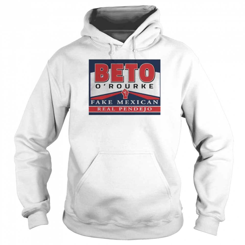 Nice beto O’rourke fake Mexican real Pendejo shirt Unisex Hoodie