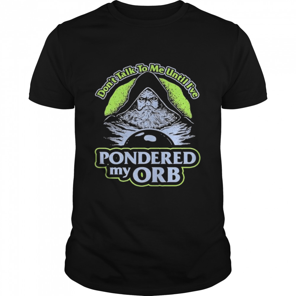 Original don’t talk to me until I_ve Pondered my Orb shirt Classic Men's T-shirt