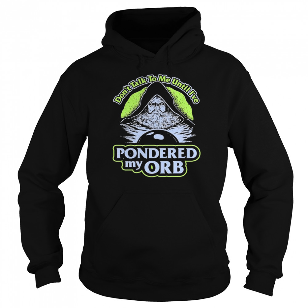 Original don’t talk to me until I_ve Pondered my Orb shirt Unisex Hoodie