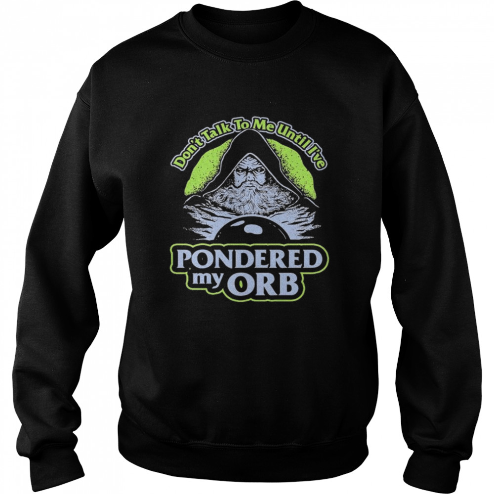 Original don’t talk to me until I_ve Pondered my Orb shirt Unisex Sweatshirt