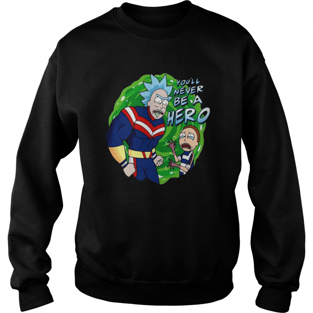 Superhero Rick And Morty You’ll Never Be A Hero Unisex Sweatshirt