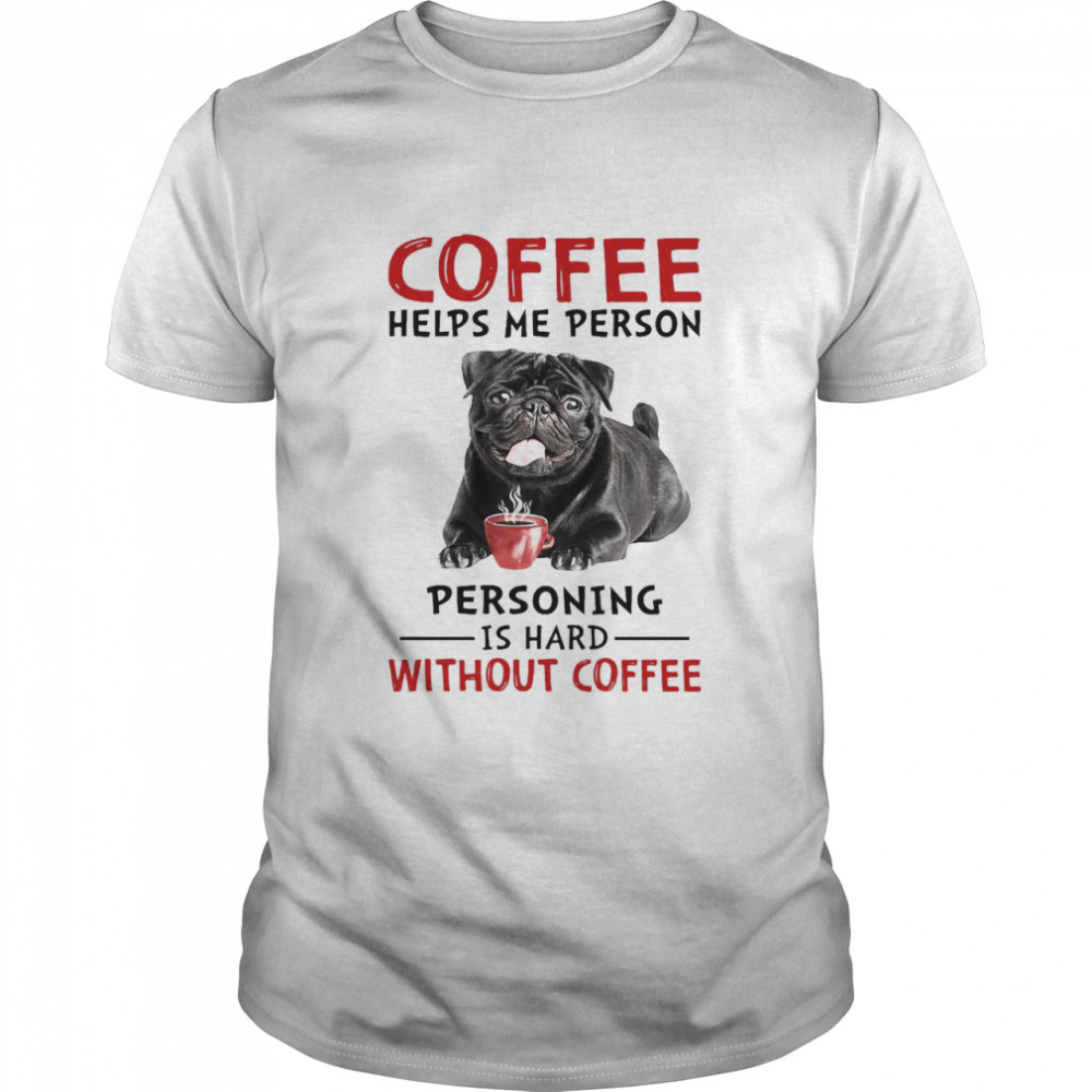 Coffee Helps Me Person Personing Is Hard Without Black Pug Coffee Classic Men's T-shirt