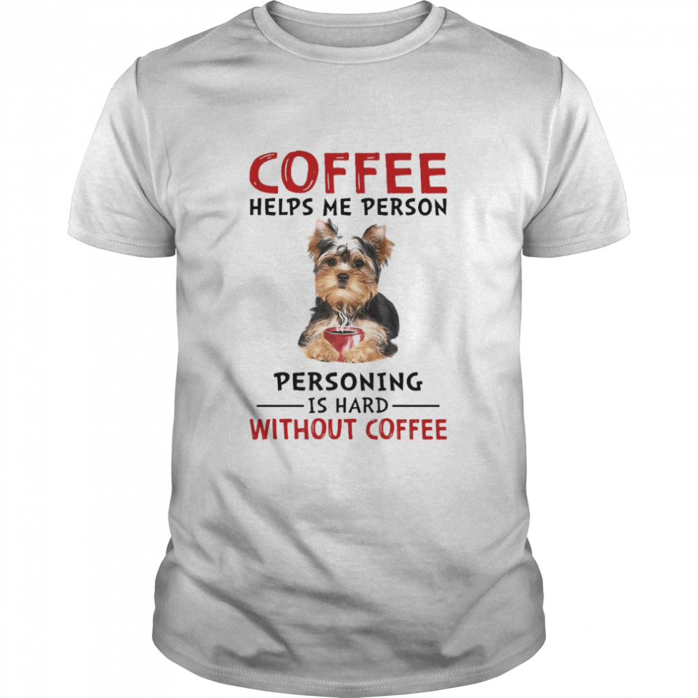 Coffee Helps Me Person Personning Is Hard Without Coffee Classic Men's T-shirt