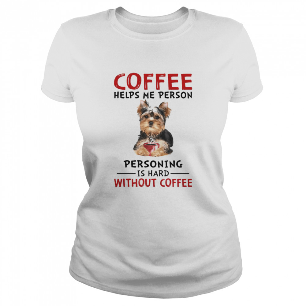 Coffee Helps Me Person Personning Is Hard Without Coffee Classic Women's T-shirt