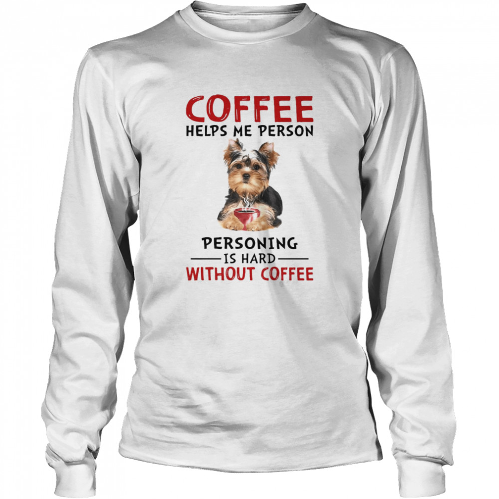 Coffee Helps Me Person Personning Is Hard Without Coffee Long Sleeved T-shirt