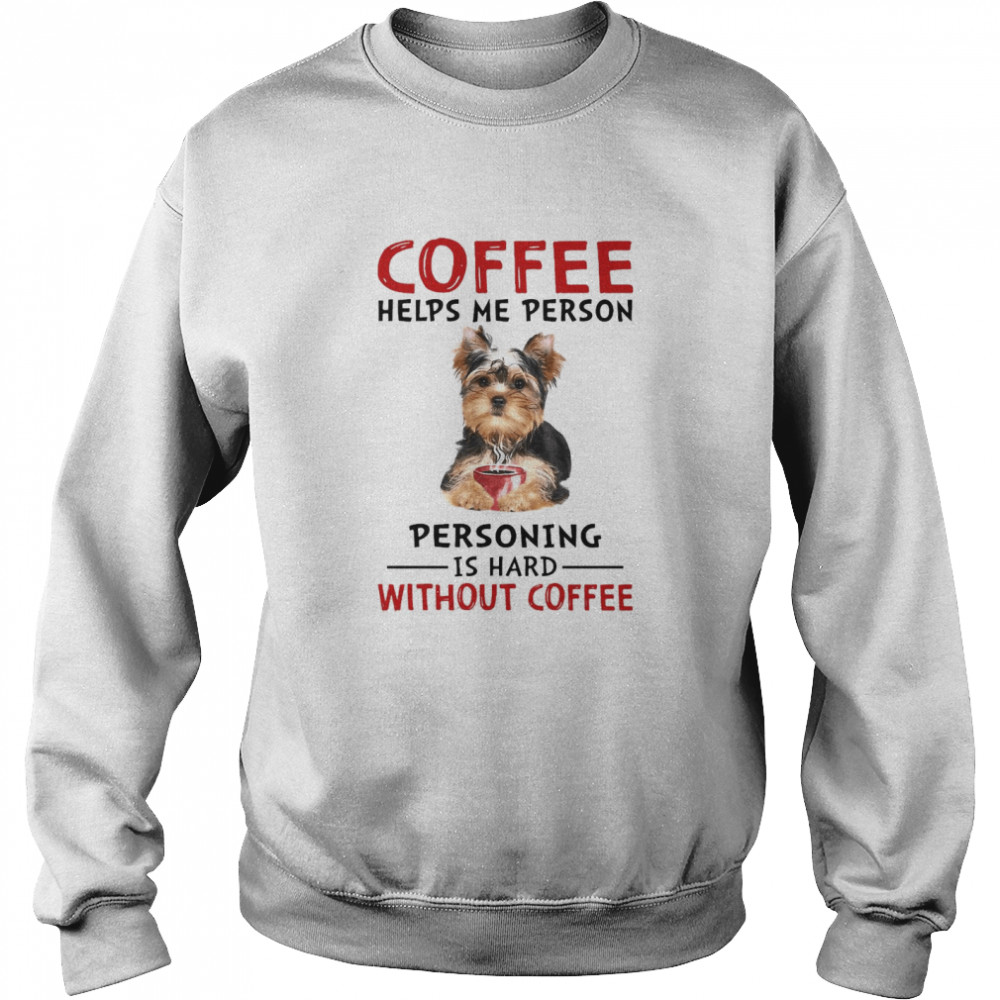 Coffee Helps Me Person Personning Is Hard Without Coffee Unisex Sweatshirt