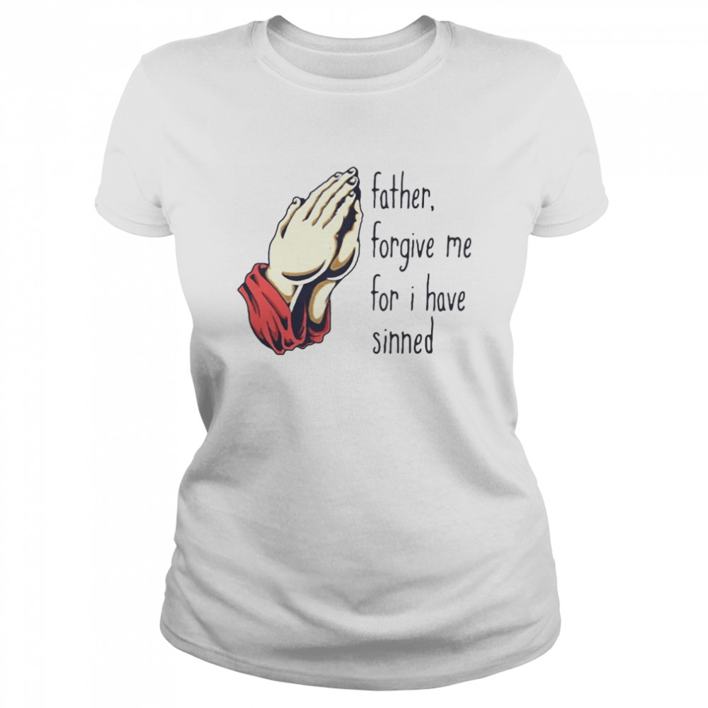 Father Forgive Me For I Have Sinned Classic Women's T-shirt