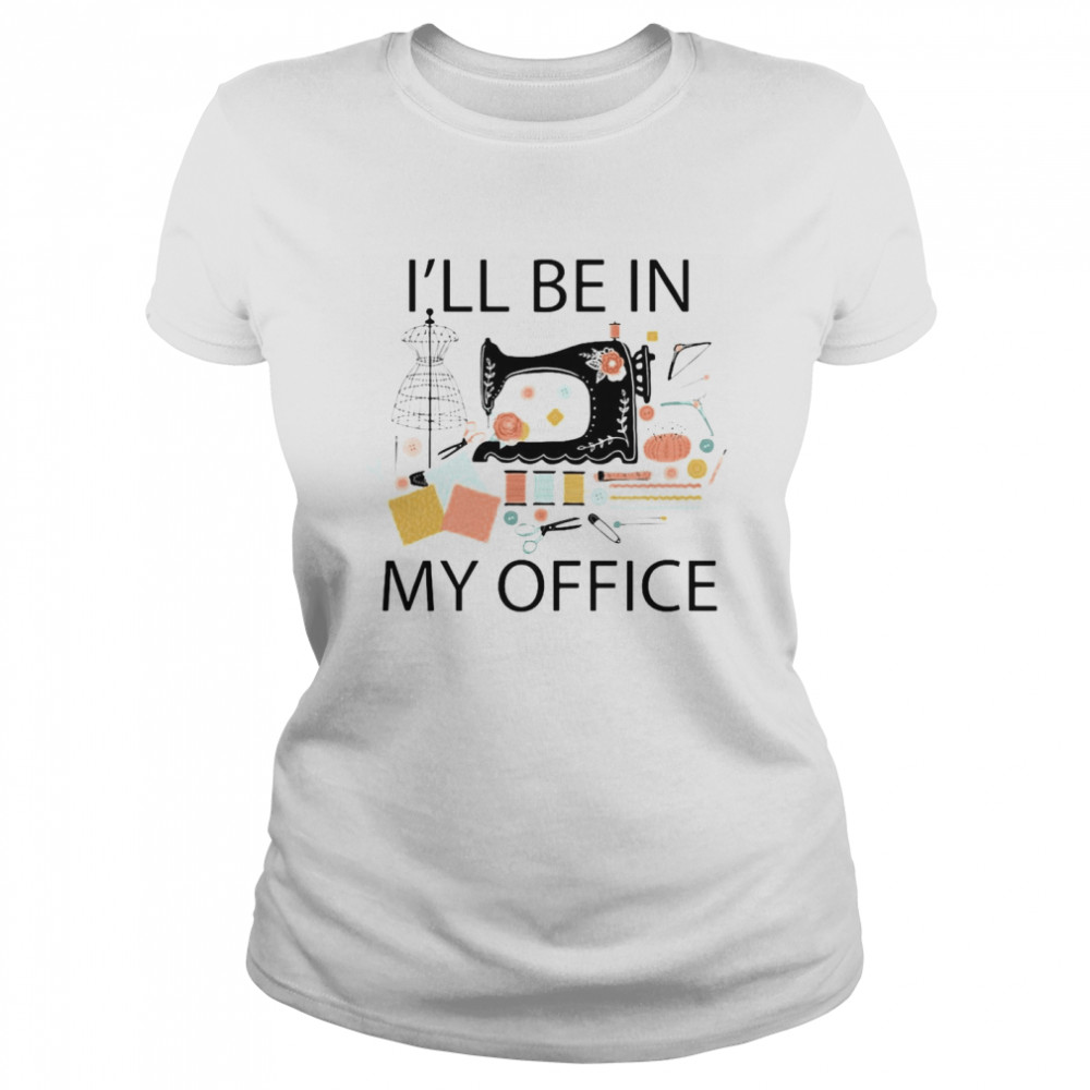 Sewing Machine I’ll Be In My Office Classic Women's T-shirt