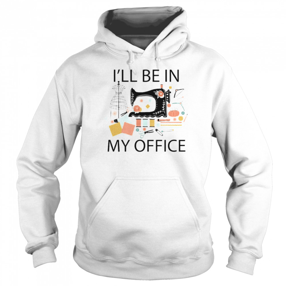 Sewing Machine I’ll Be In My Office Unisex Hoodie