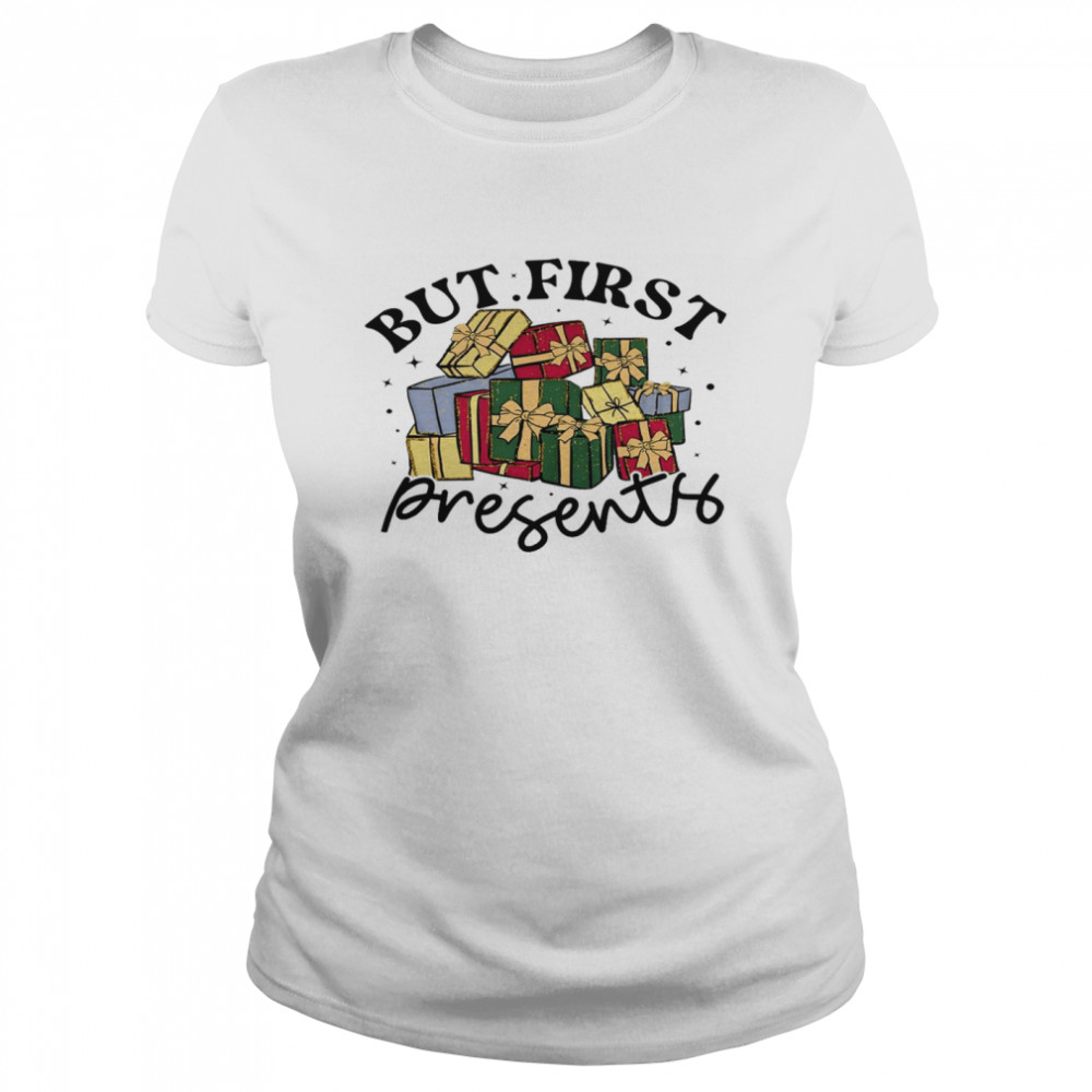 But first presents shirt Classic Women's T-shirt