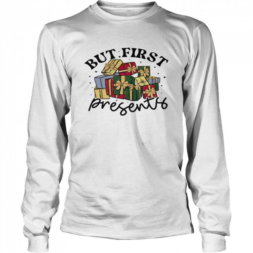 But first presents shirt Long Sleeved T-shirt