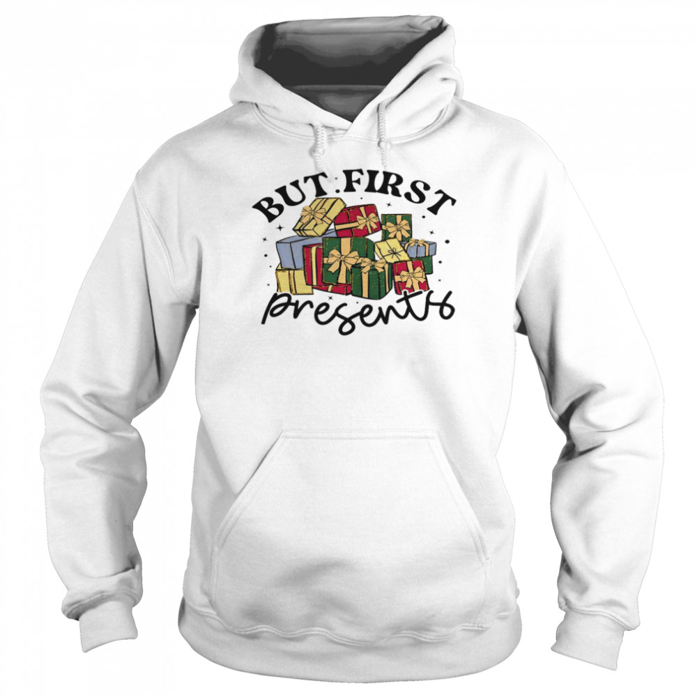 But first presents shirt Unisex Hoodie