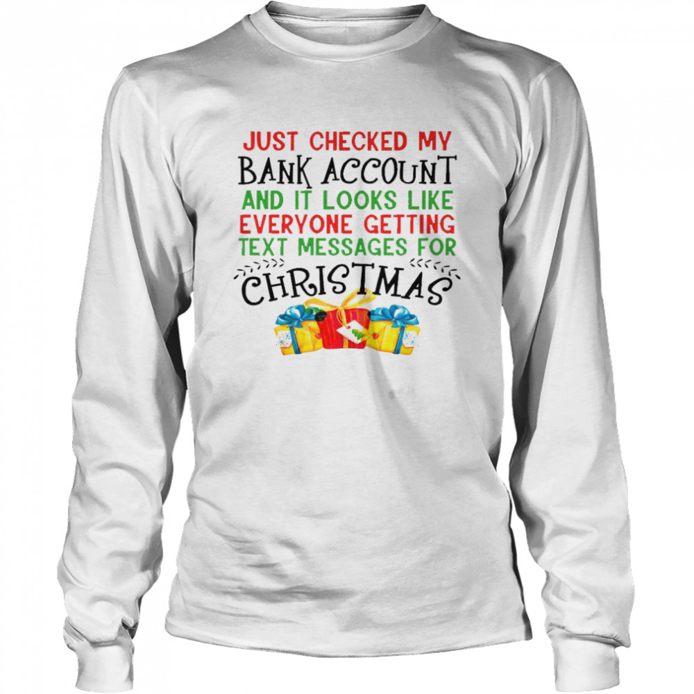 Just checked my bank account and it looks like everyone getting text messages for christmas shirt Long Sleeved T-shirt