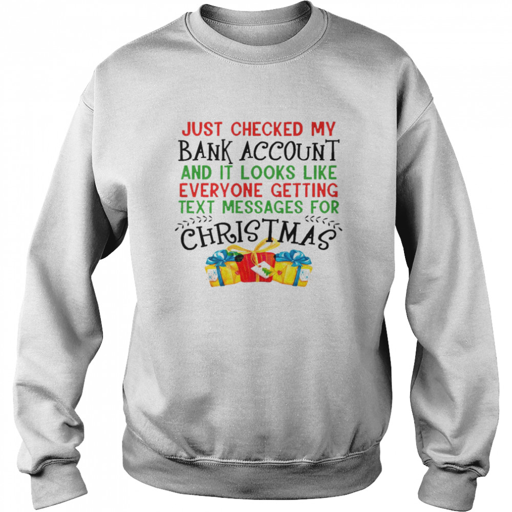 Just checked my bank account and it looks like everyone getting text messages for christmas shirt Unisex Sweatshirt