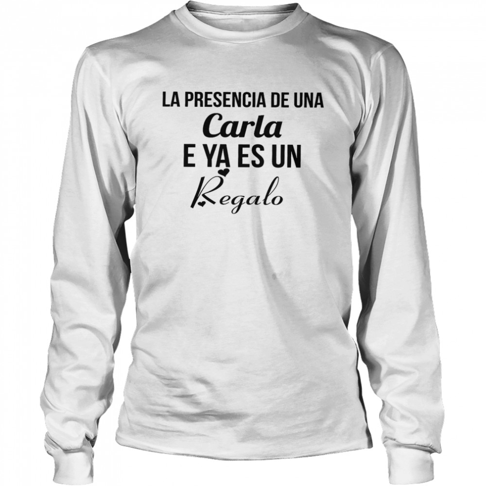 La presencia de une carla e ya es un regalo shirt Long Sleeved T-shirt