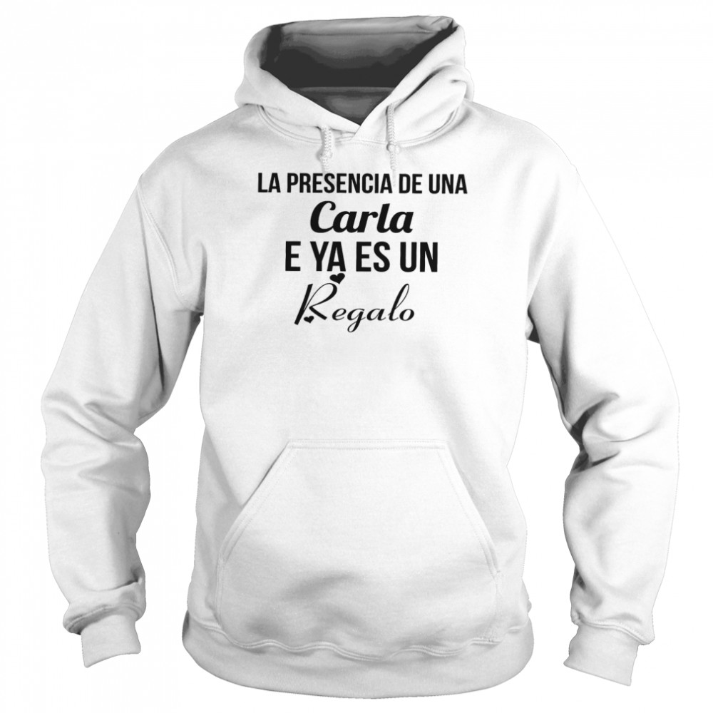 La presencia de une carla e ya es un regalo shirt Unisex Hoodie