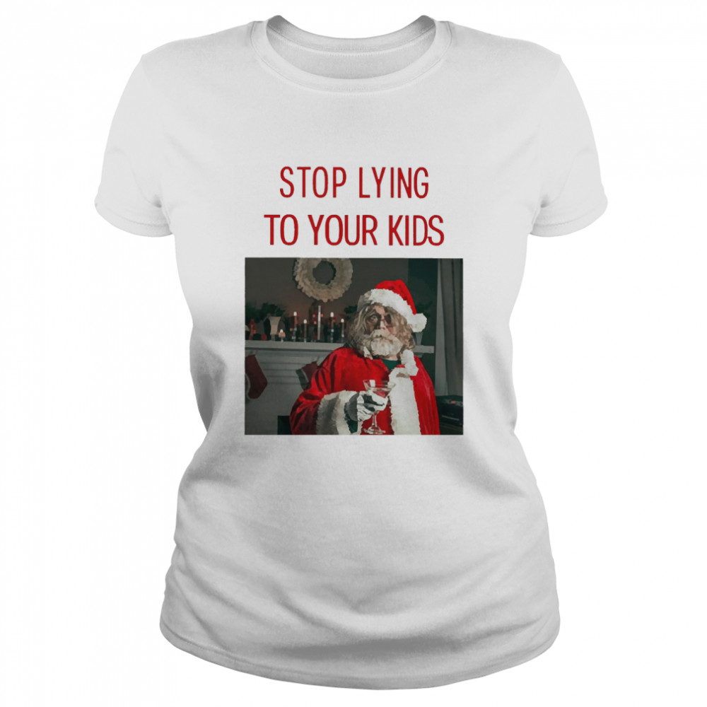 Santa Claus Stop Lying To Your Kids Christmas Sweater Classic Women's T-shirt