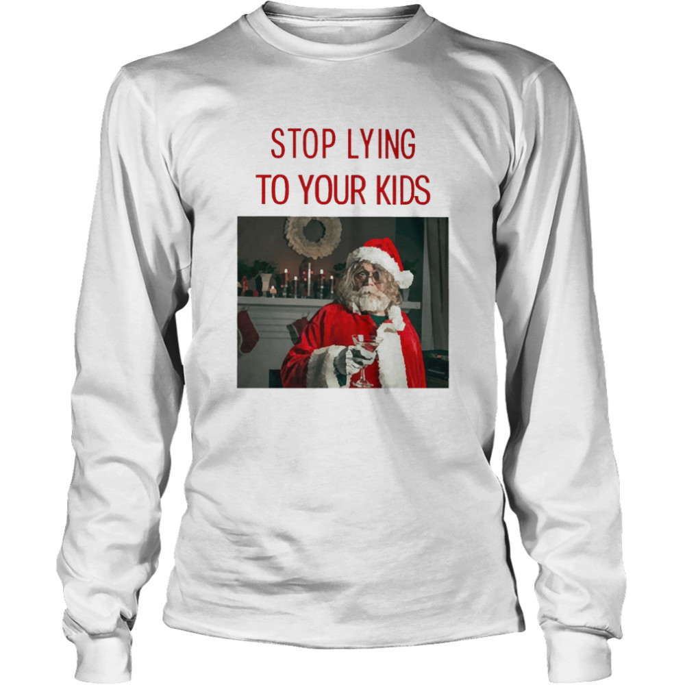 Santa Claus Stop Lying To Your Kids Christmas Sweater Long Sleeved T-shirt