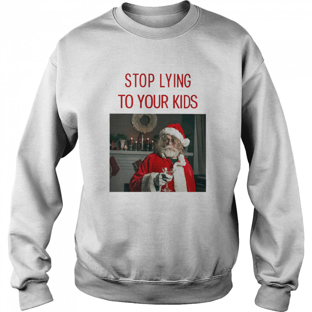 Santa Claus Stop Lying To Your Kids Christmas Sweater Unisex Sweatshirt