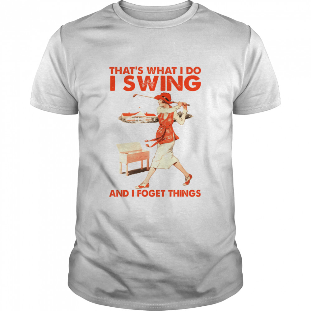 That’s what i do i swing and i forget things shirt Classic Men's T-shirt