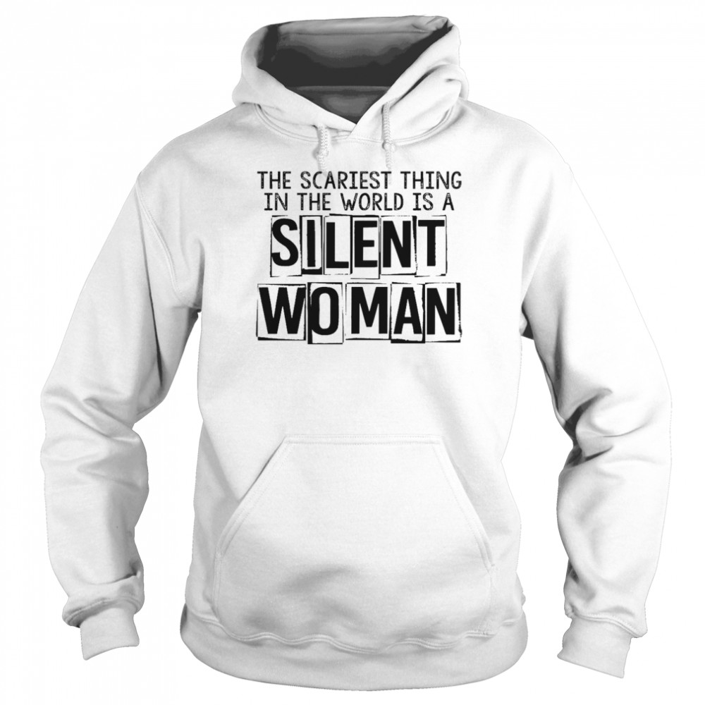 The scariest thing in the world is a silent woman shirt Unisex Hoodie