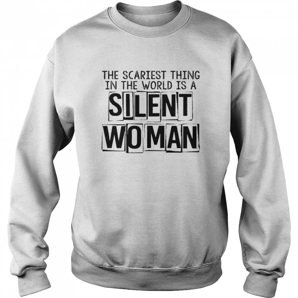 The scariest thing in the world is a silent woman shirt Unisex Sweatshirt