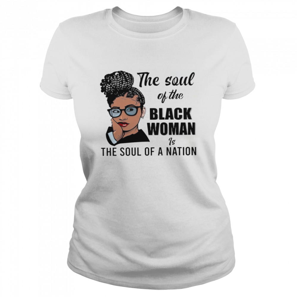 The Soul Of The Black Woman Is The Soul Of A Nation shirt Classic Women's T-shirt