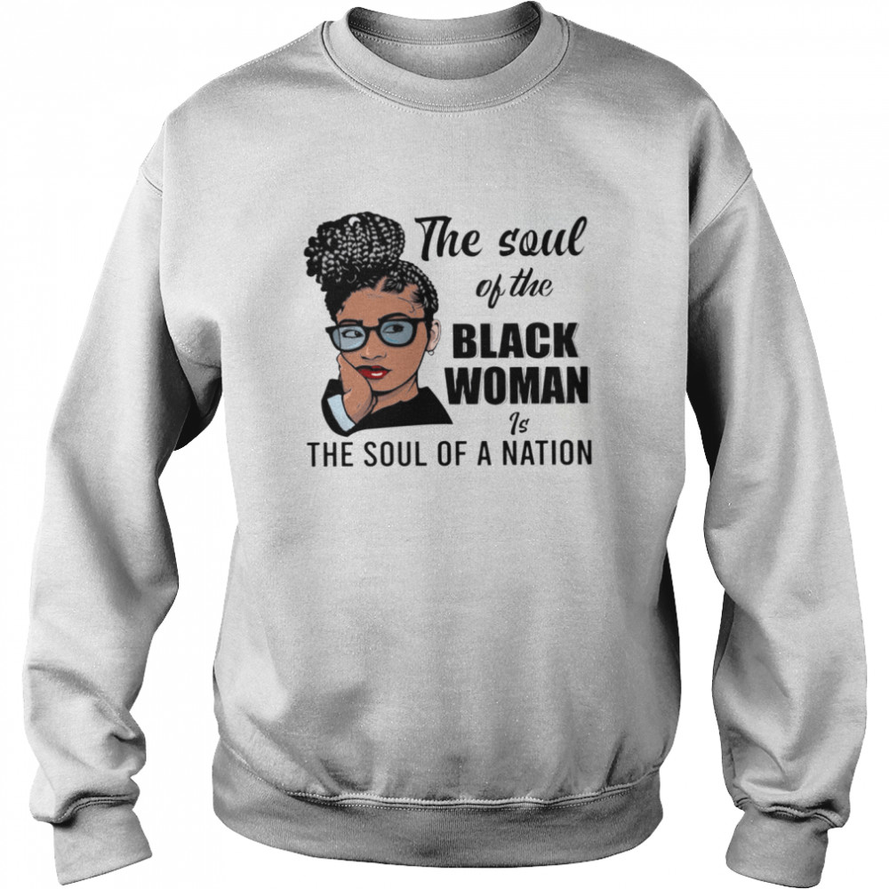 The Soul Of The Black Woman Is The Soul Of A Nation shirt Unisex Sweatshirt