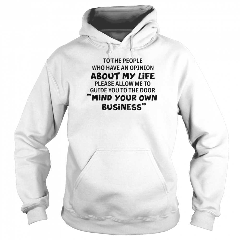 To the people who have an opinion about my life please allow me to guide you to the door mind your own business shirt Unisex Hoodie