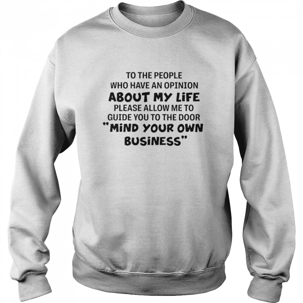 To the people who have an opinion about my life please allow me to guide you to the door mind your own business shirt Unisex Sweatshirt