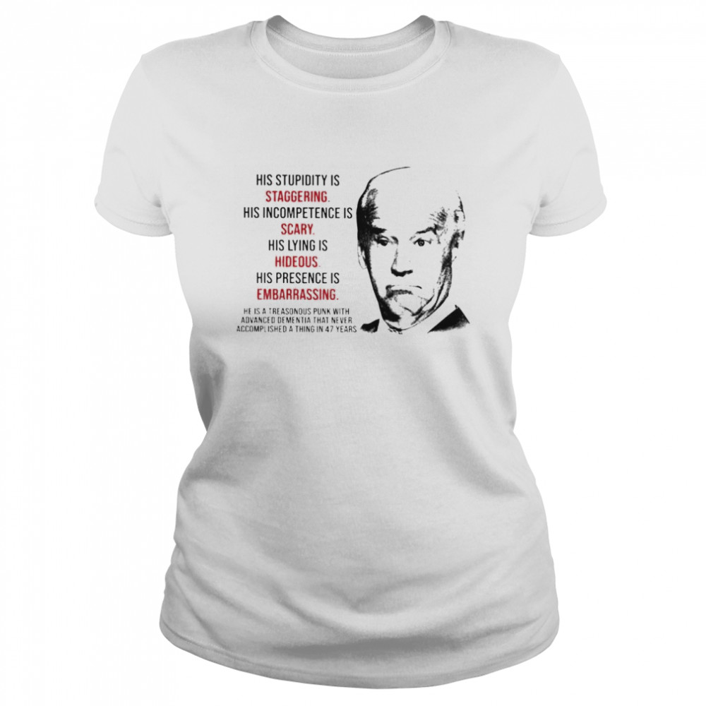 Top biden his stupidity is staggering his incompetence is scary shirt Classic Women's T-shirt