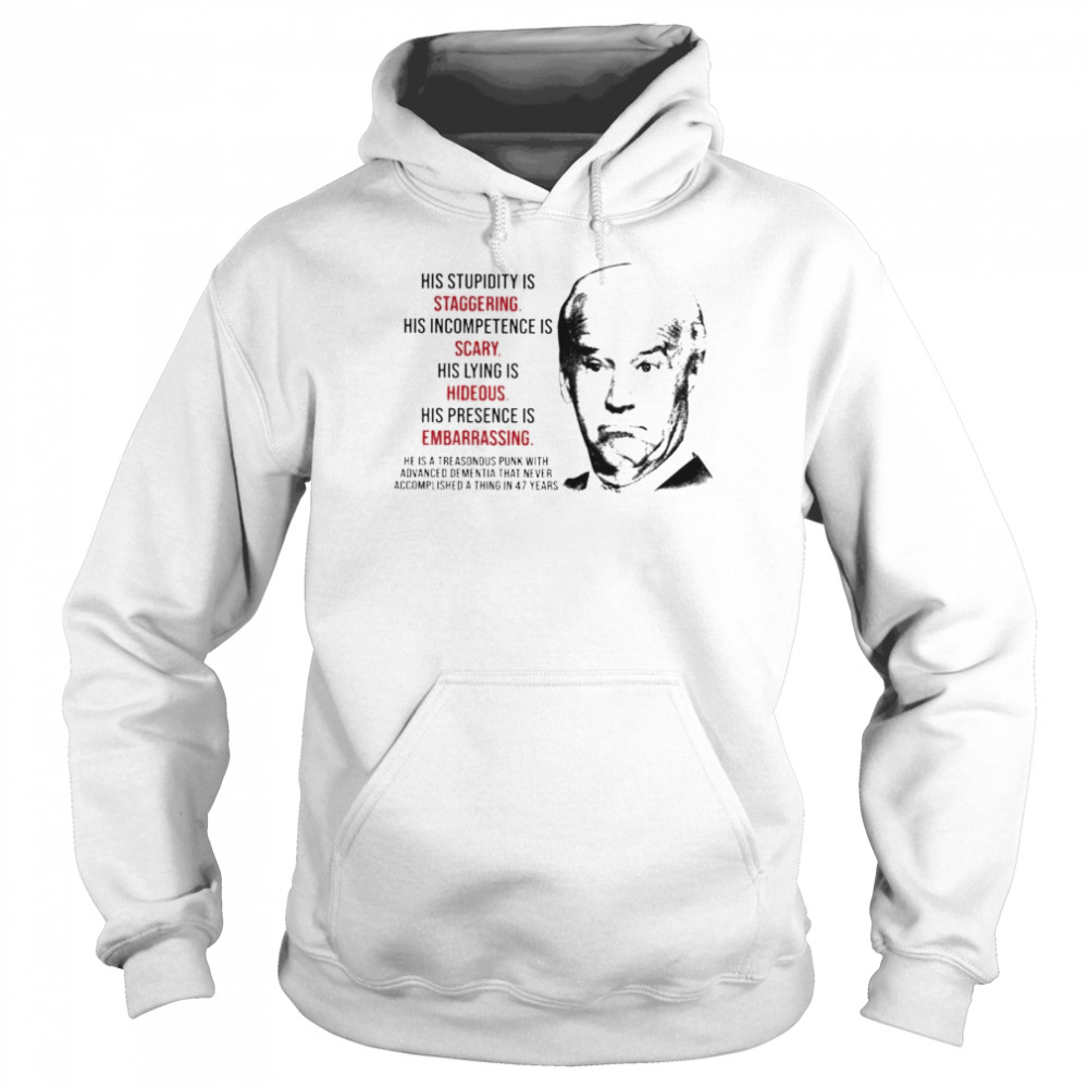 Top biden his stupidity is staggering his incompetence is scary shirt Unisex Hoodie