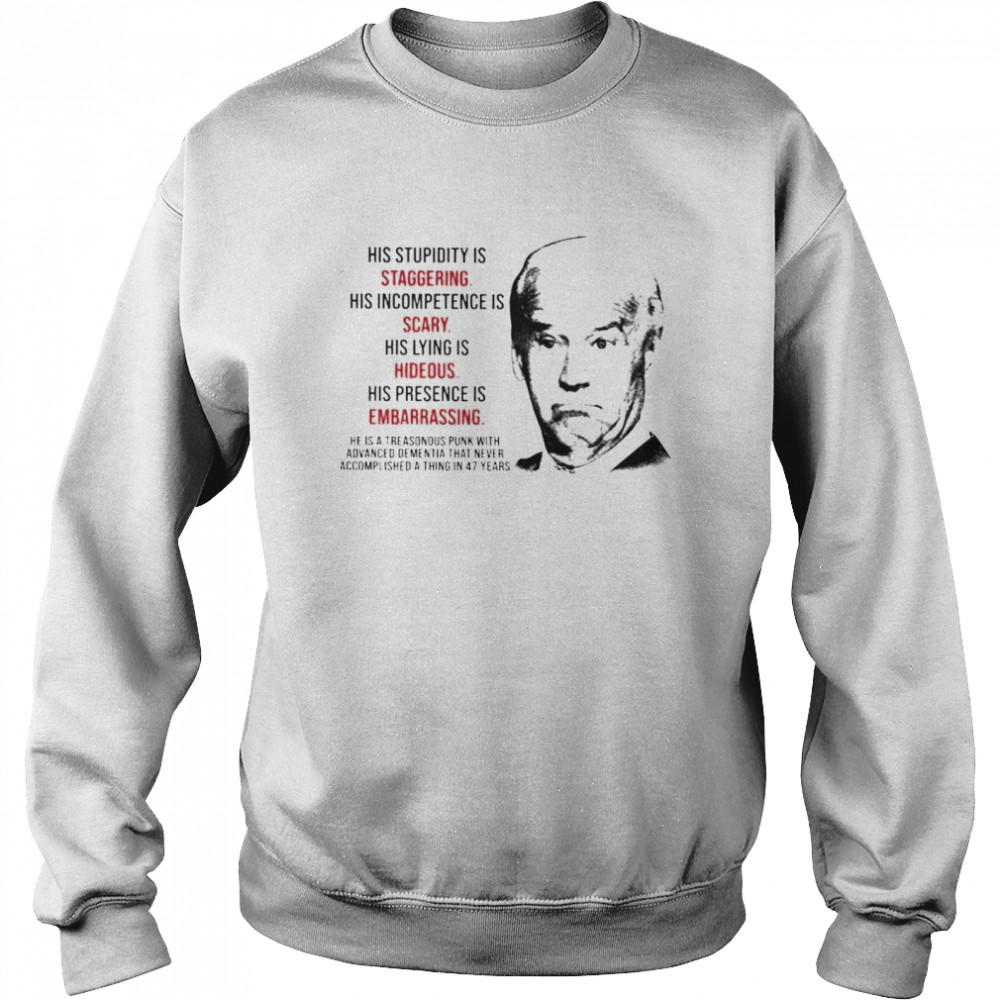 Top biden his stupidity is staggering his incompetence is scary shirt Unisex Sweatshirt