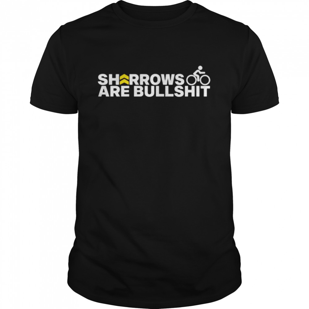 Sharrows are bullshit shirt