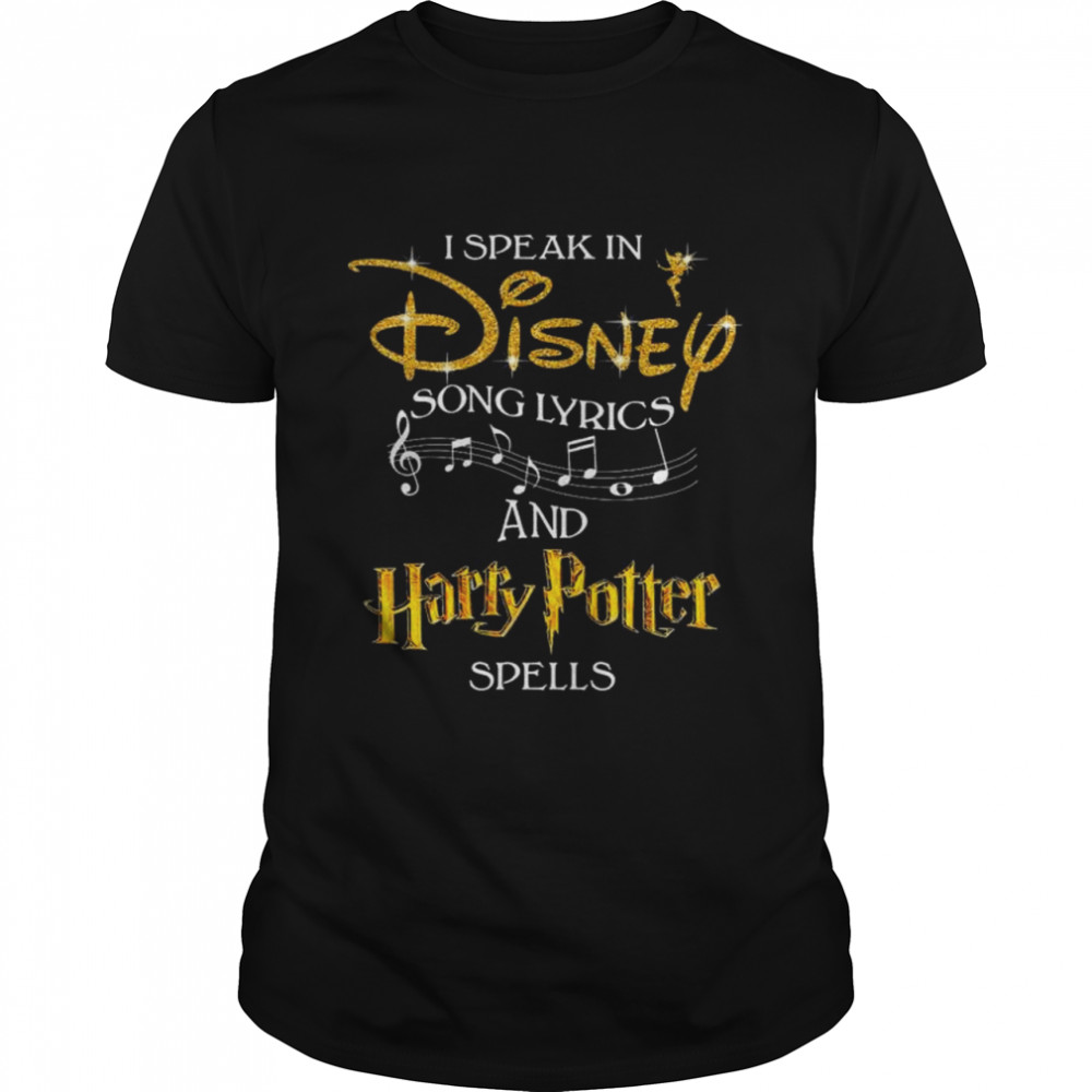 I speak in Disney song lyrics and Harry Potter spells shirt