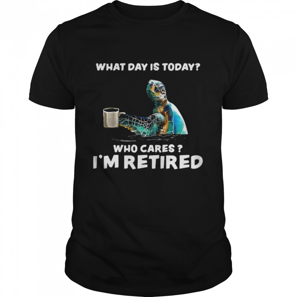 Turtle Sea With Coffee What Day Is Today Who Cares I’m Retired  Classic Men's T-shirt