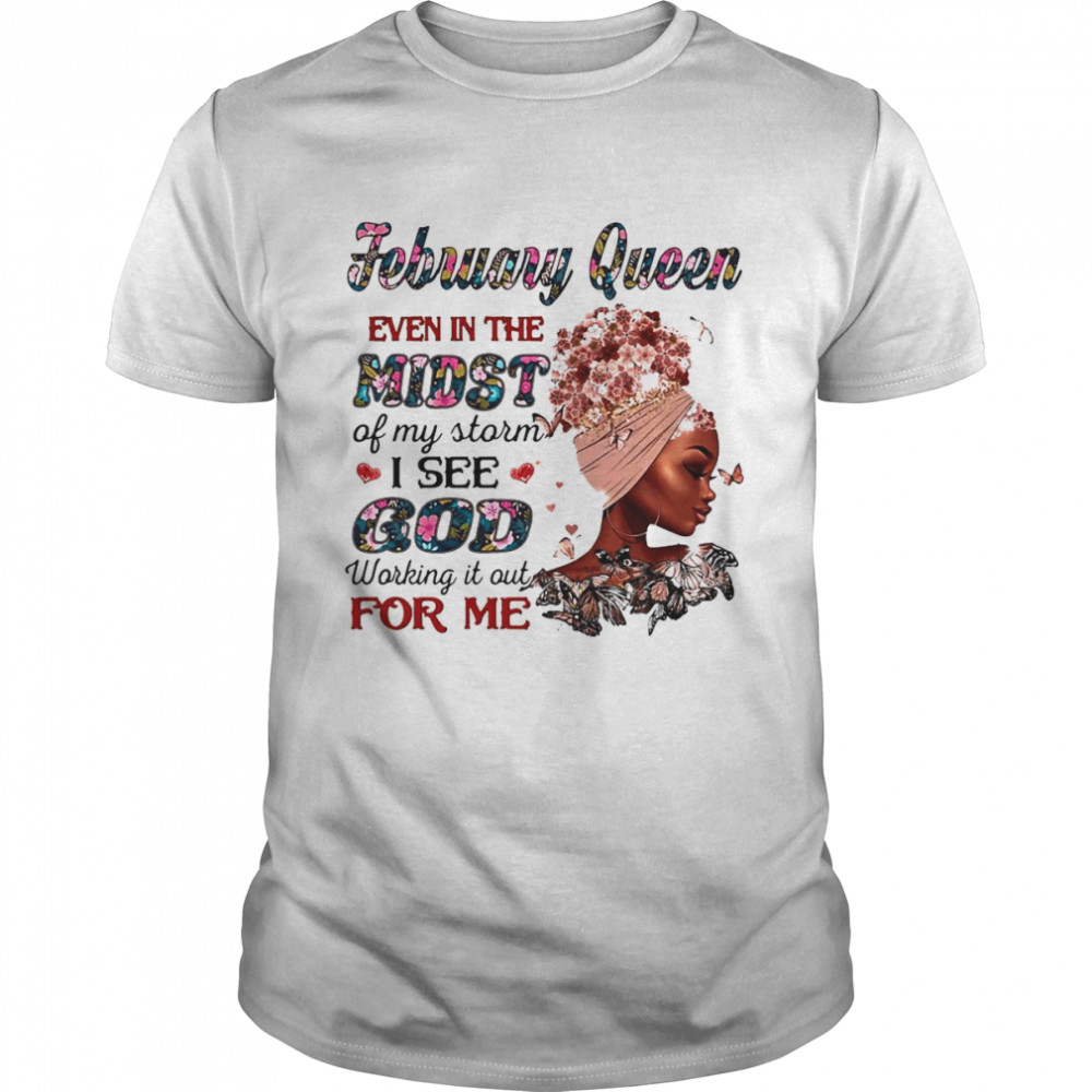 February Queen Even In The Midst Of My Storm I See God Working It Out For Me Classic Men's T-shirt