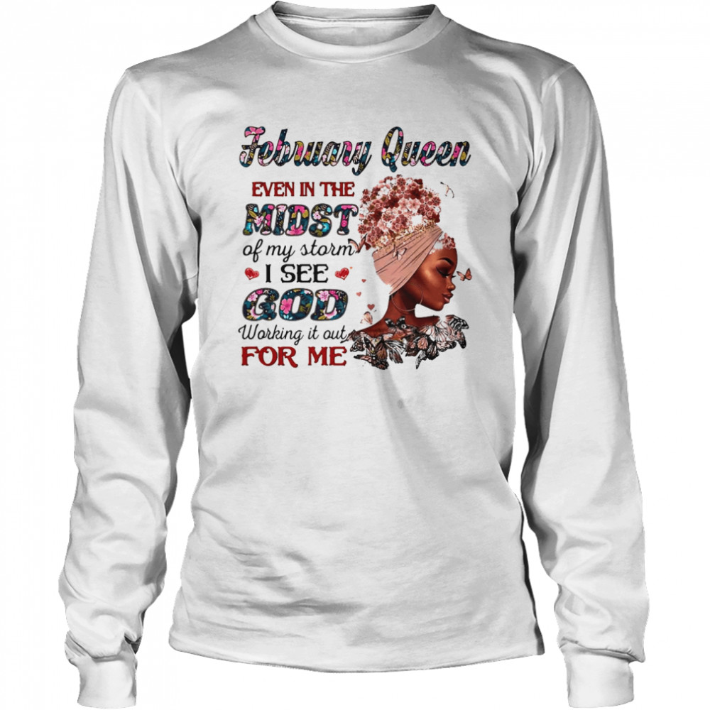 February Queen Even In The Midst Of My Storm I See God Working It Out For Me Long Sleeved T-shirt