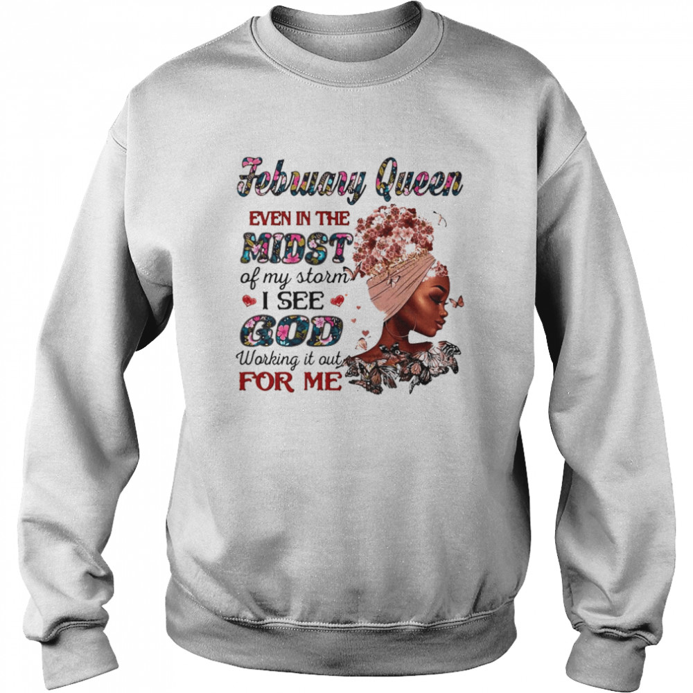 February Queen Even In The Midst Of My Storm I See God Working It Out For Me Unisex Sweatshirt