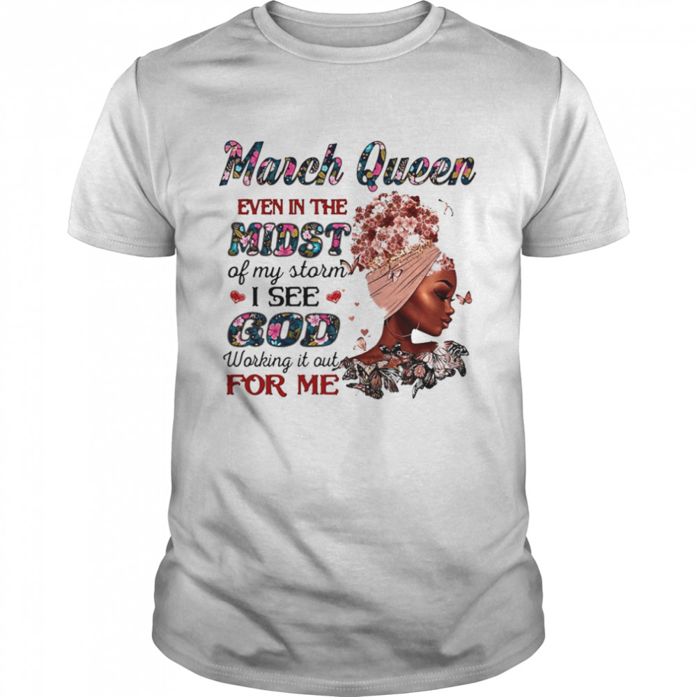 March Queen Even In The Midst Of My Storm I See God Working It Out For Me Classic Men's T-shirt