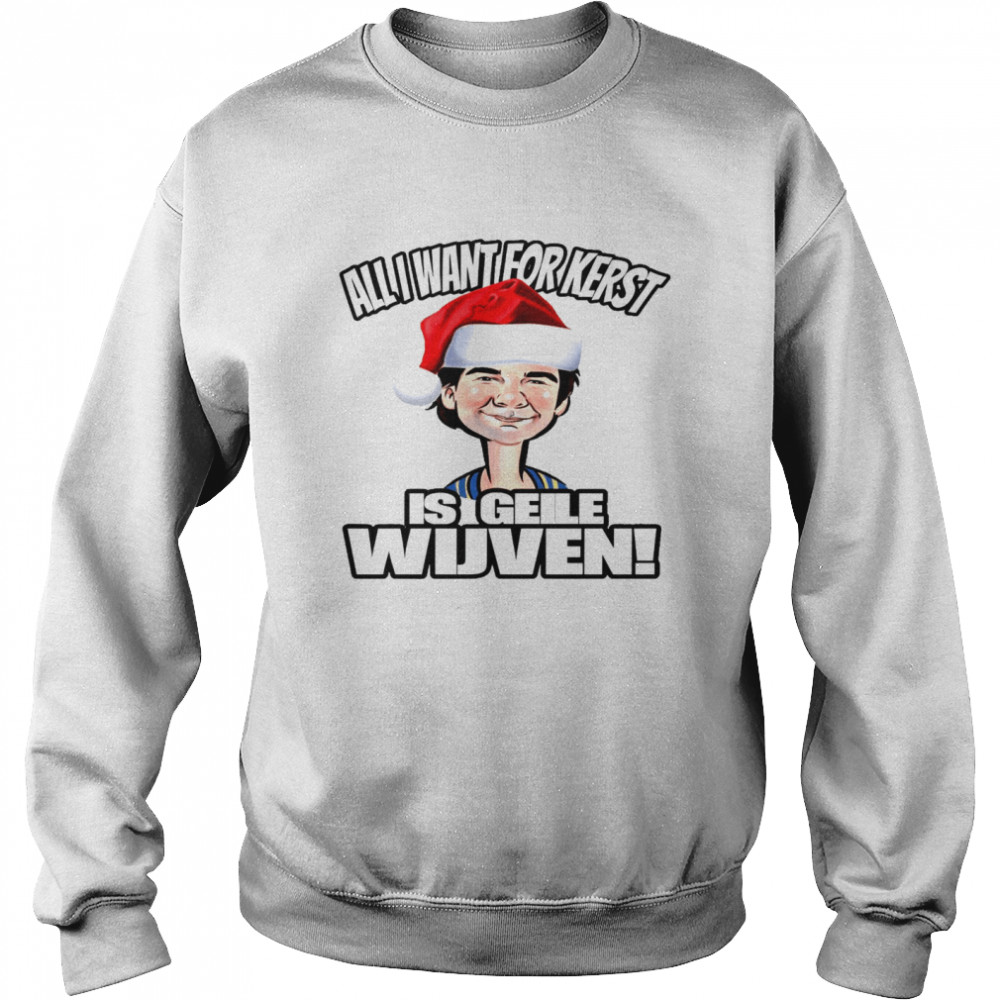 All i want for kerst is geile wijven shirt Unisex Sweatshirt