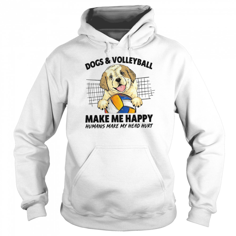 Dogs and volleyball make me happy humans make my head hurt shirt Unisex Hoodie